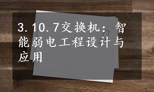 3.10.7交换机：智能弱电工程设计与应用