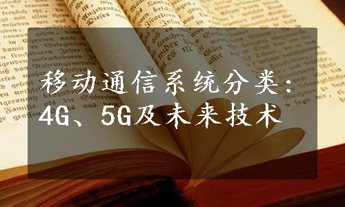 移动通信系统分类:4G、5G及未来技术