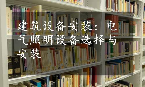 建筑设备安装：电气照明设备选择与安装