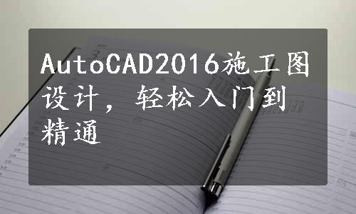 AutoCAD2016施工图设计，轻松入门到精通