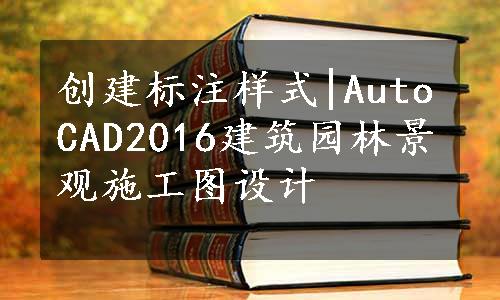 创建标注样式|AutoCAD2016建筑园林景观施工图设计