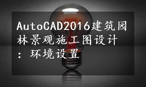 AutoCAD2016建筑园林景观施工图设计：环境设置