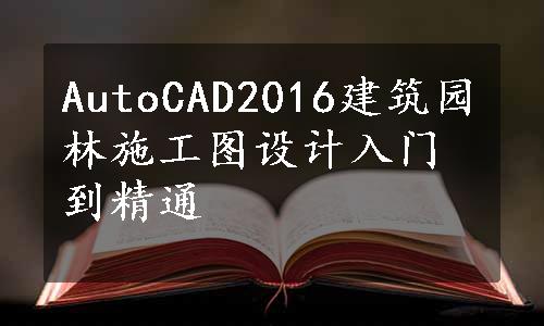 AutoCAD2016建筑园林施工图设计入门到精通