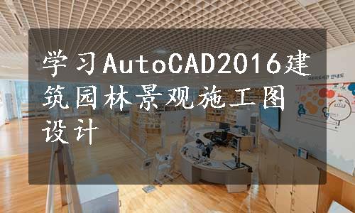 学习AutoCAD2016建筑园林景观施工图设计