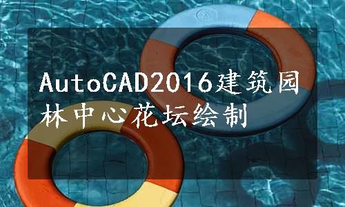 AutoCAD2016建筑园林中心花坛绘制