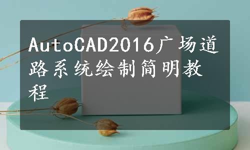 AutoCAD2016广场道路系统绘制简明教程