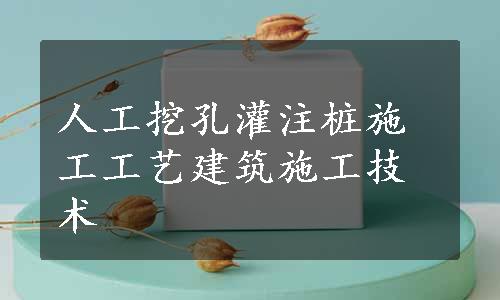 人工挖孔灌注桩施工工艺建筑施工技术