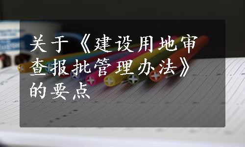 关于《建设用地审查报批管理办法》的要点