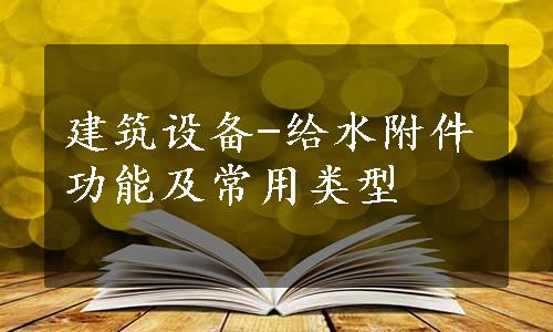 建筑设备-给水附件功能及常用类型