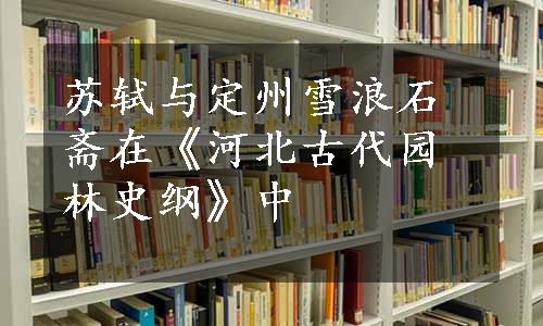 苏轼与定州雪浪石斋在《河北古代园林史纲》中