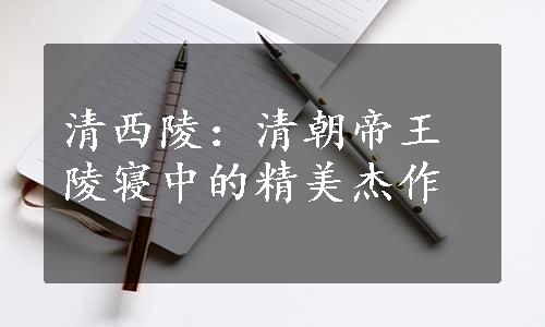 清西陵：清朝帝王陵寝中的精美杰作