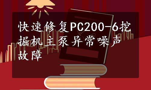 快速修复PC200-6挖掘机主泵异常噪声故障