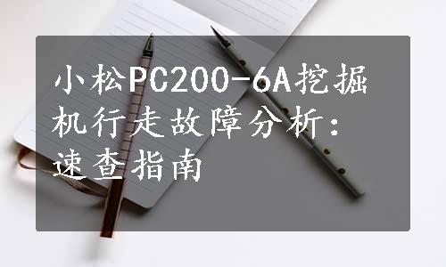 小松PC200-6A挖掘机行走故障分析：速查指南