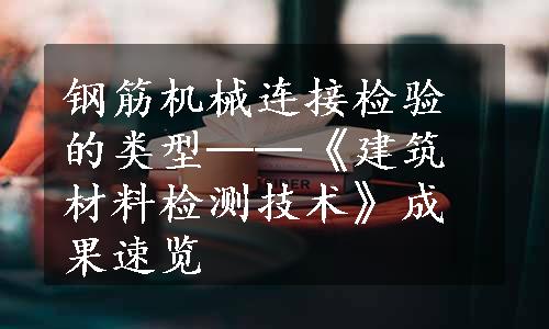 钢筋机械连接检验的类型──《建筑材料检测技术》成果速览