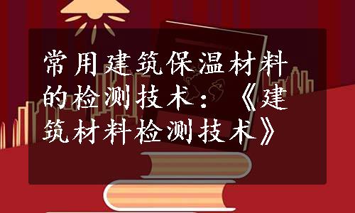 常用建筑保温材料的检测技术：《建筑材料检测技术》