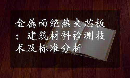 金属面绝热夹芯板：建筑材料检测技术及标准分析