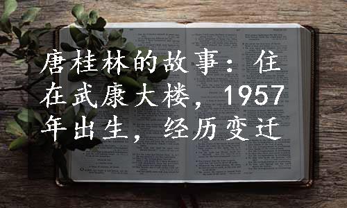 唐桂林的故事：住在武康大楼，1957年出生，经历变迁