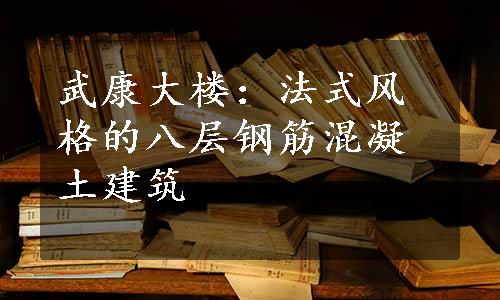 武康大楼：法式风格的八层钢筋混凝土建筑