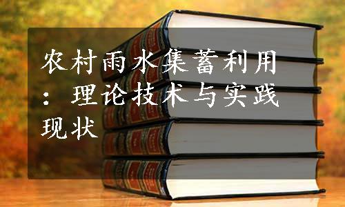 农村雨水集蓄利用：理论技术与实践现状