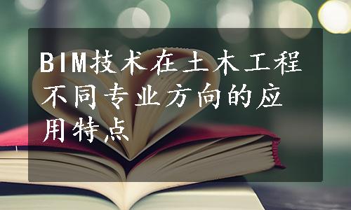 BIM技术在土木工程不同专业方向的应用特点