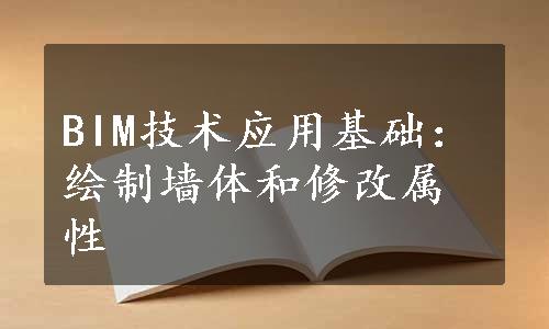 BIM技术应用基础：绘制墙体和修改属性