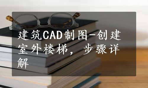 建筑CAD制图-创建室外楼梯，步骤详解