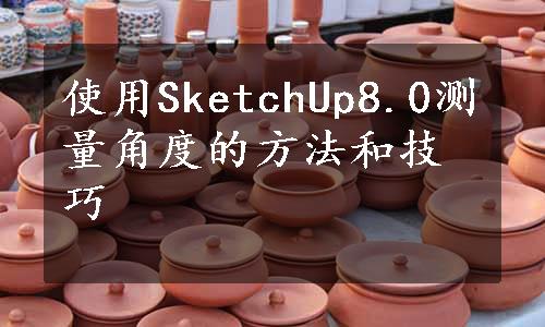 使用SketchUp8.0测量角度的方法和技巧