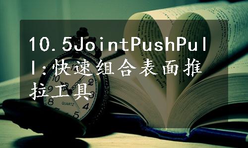 10.5JointPushPull:快速组合表面推拉工具