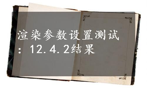 渲染参数设置测试：12.4.2结果