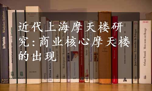 近代上海摩天楼研究:商业核心摩天楼的出现