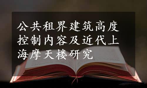 公共租界建筑高度控制内容及近代上海摩天楼研究