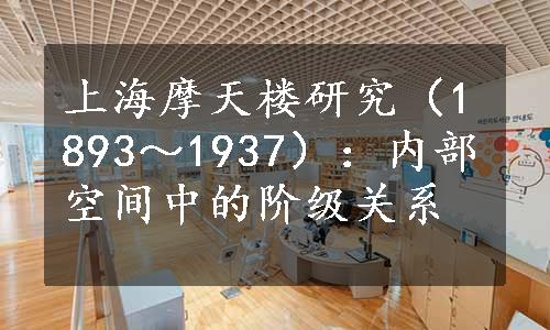 上海摩天楼研究（1893～1937）：内部空间中的阶级关系