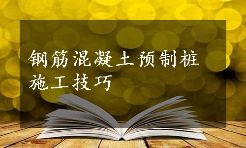 钢筋混凝土预制桩施工技巧