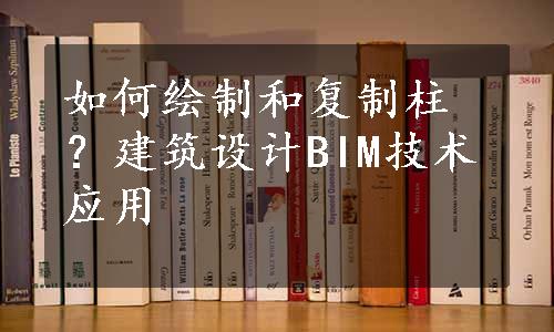 如何绘制和复制柱？建筑设计BIM技术应用