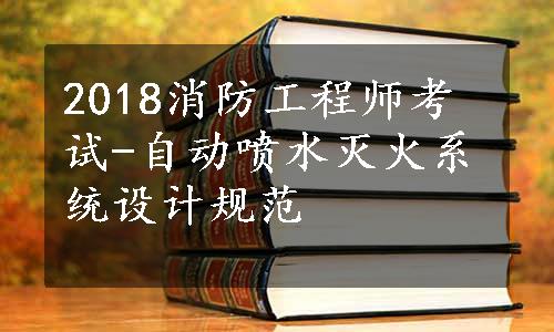 2018消防工程师考试-自动喷水灭火系统设计规范