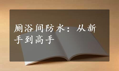 厕浴间防水：从新手到高手