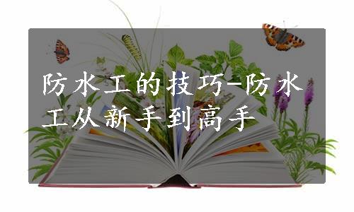 防水工的技巧-防水工从新手到高手