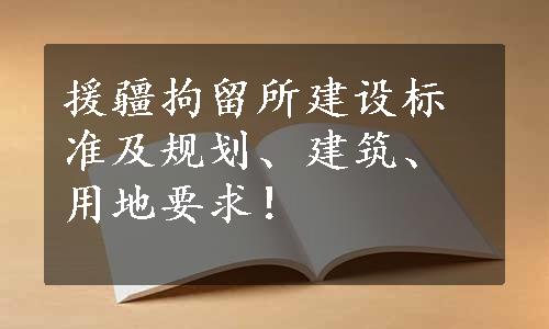 援疆拘留所建设标准及规划、建筑、用地要求！