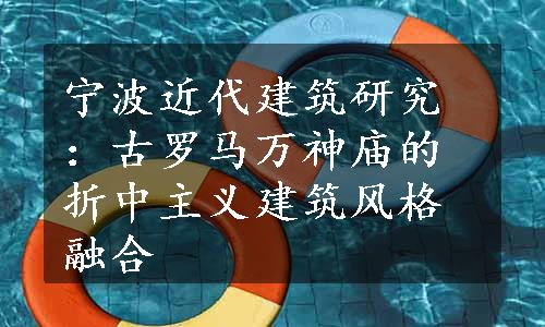 宁波近代建筑研究：古罗马万神庙的折中主义建筑风格融合