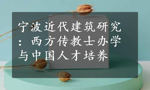 宁波近代建筑研究：西方传教士办学与中国人才培养