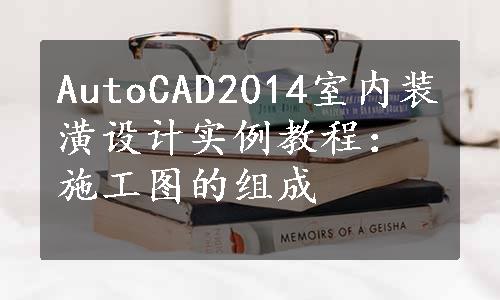 AutoCAD2014室内装潢设计实例教程：施工图的组成