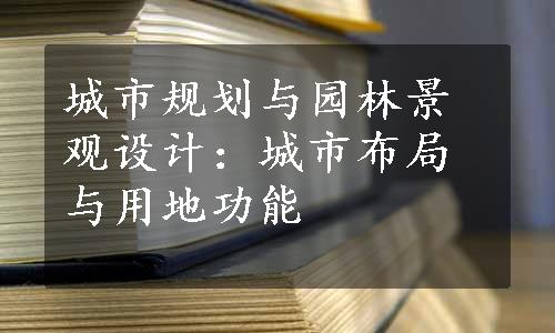 城市规划与园林景观设计：城市布局与用地功能