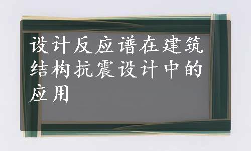 设计反应谱在建筑结构抗震设计中的应用