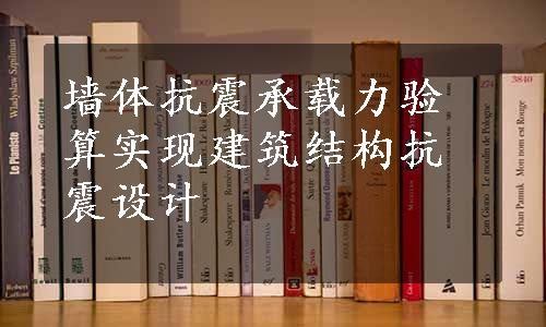 墙体抗震承载力验算实现建筑结构抗震设计