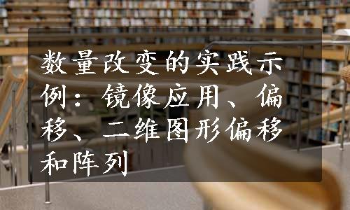 数量改变的实践示例：镜像应用、偏移、二维图形偏移和阵列