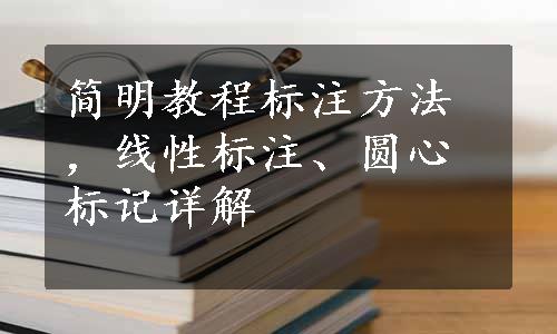 简明教程标注方法，线性标注、圆心标记详解