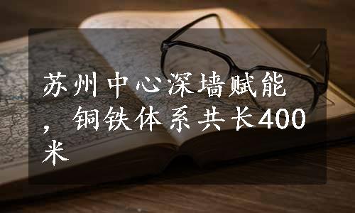 苏州中心深墙赋能，铜铁体系共长400米