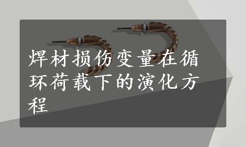 焊材损伤变量在循环荷载下的演化方程