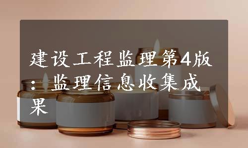 建设工程监理第4版：监理信息收集成果