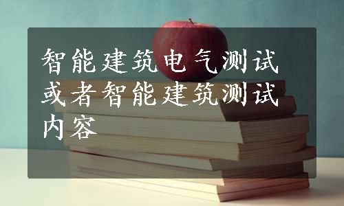 智能建筑电气测试或者智能建筑测试内容